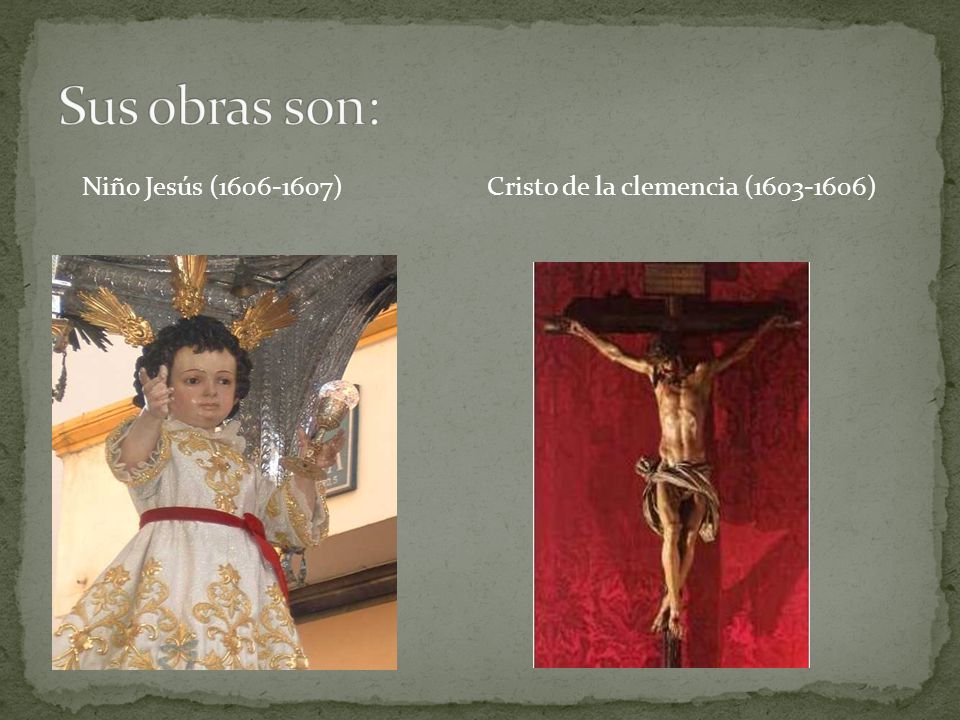 Sus obras son: Niño Jesús ( ) Cristo de la clemencia ( )