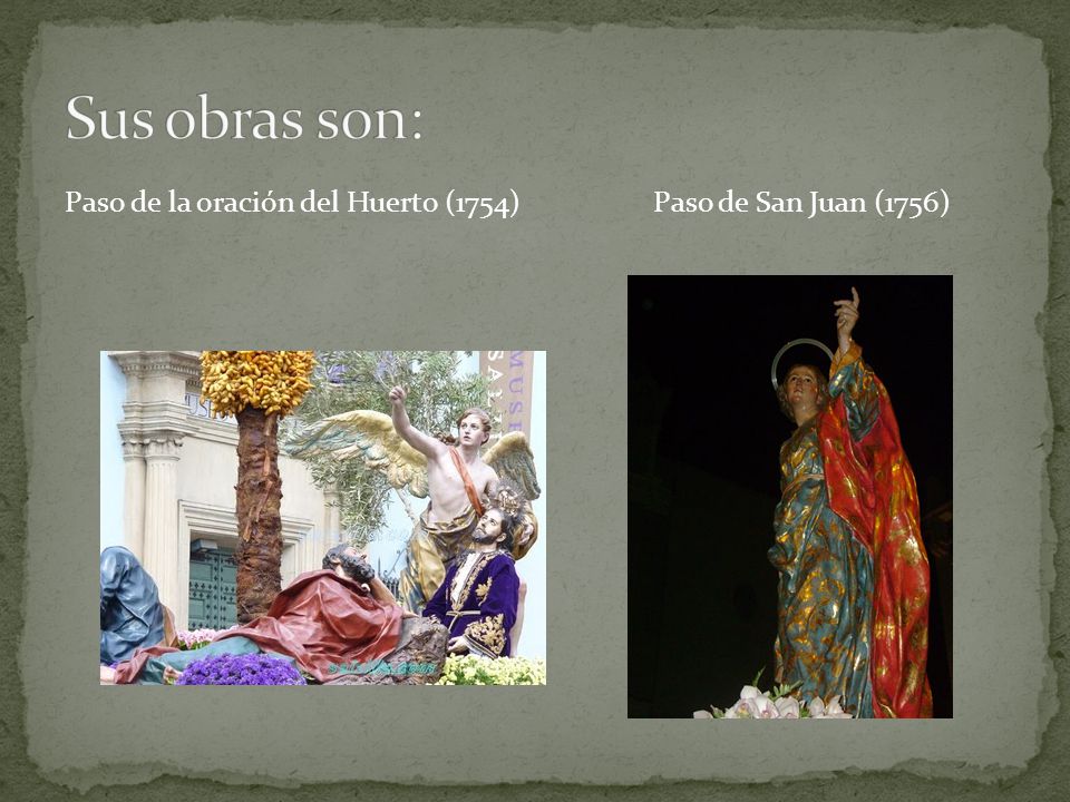 Sus obras son: Paso de la oración del Huerto (1754) Paso de San Juan (1756)