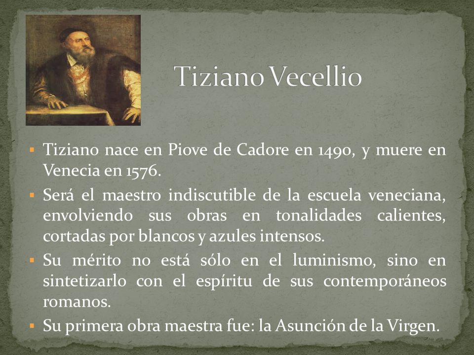 Tiziano Vecellio Tiziano nace en Piove de Cadore en 1490, y muere en Venecia en
