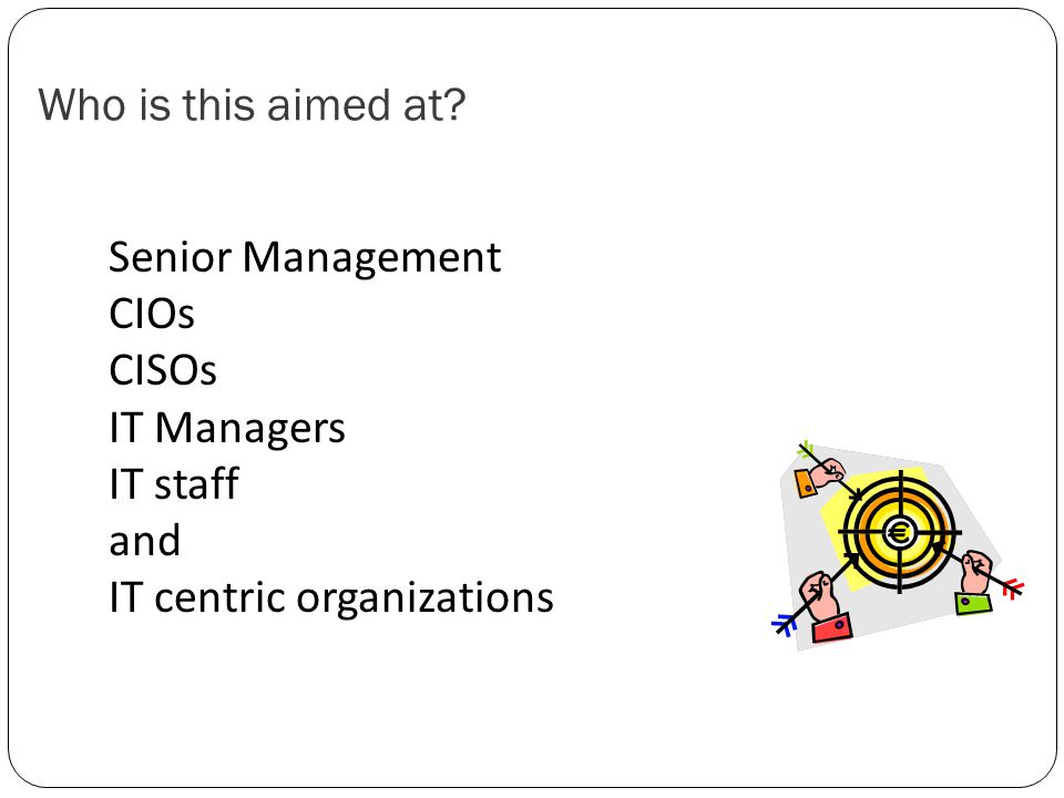 Who is this aimed at. Senior Management. CIOs. CISOs.