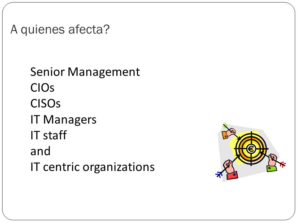 A quienes afecta Senior Management CIOs CISOs IT Managers IT staff and IT centric organizations