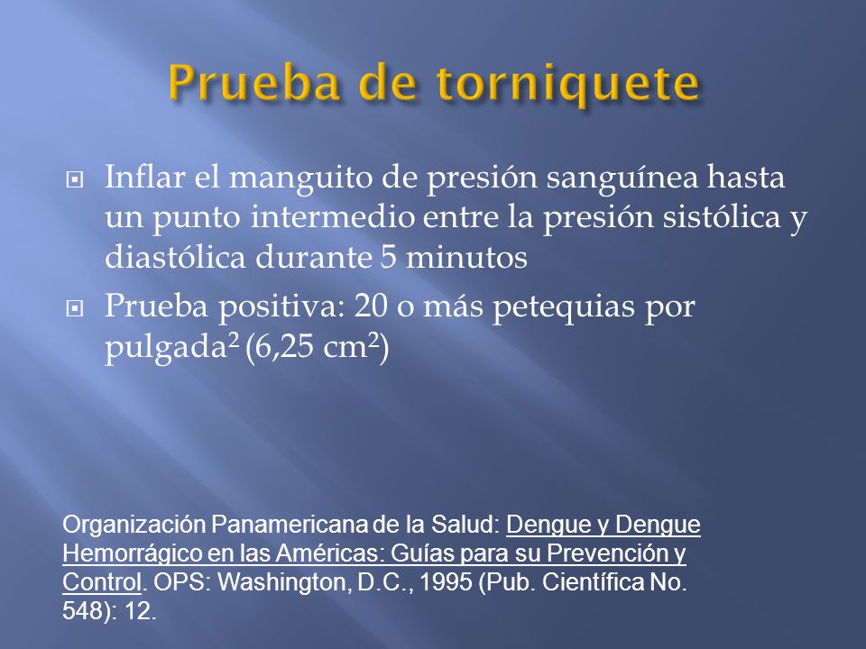 Prueba de torniquete Inflar el manguito de presión sanguínea hasta un punto intermedio entre la presión sistólica y diastólica durante 5 minutos.