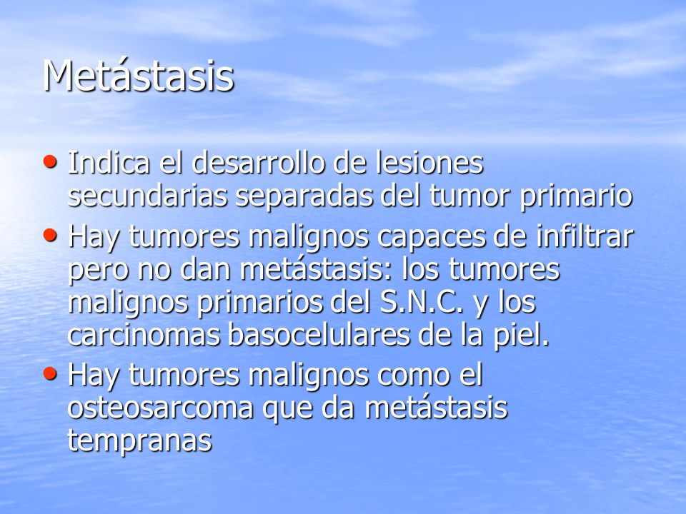 Metástasis Indica el desarrollo de lesiones secundarias separadas del tumor primario.