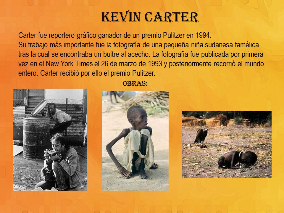 KEVIN CARTER Carter fue reportero gráfico ganador de un premio Pulitzer en