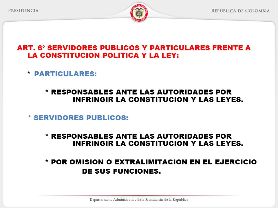 ART. 6° SERVIDORES PUBLICOS Y PARTICULARES FRENTE A LA CONSTITUCION POLITICA Y LA LEY: