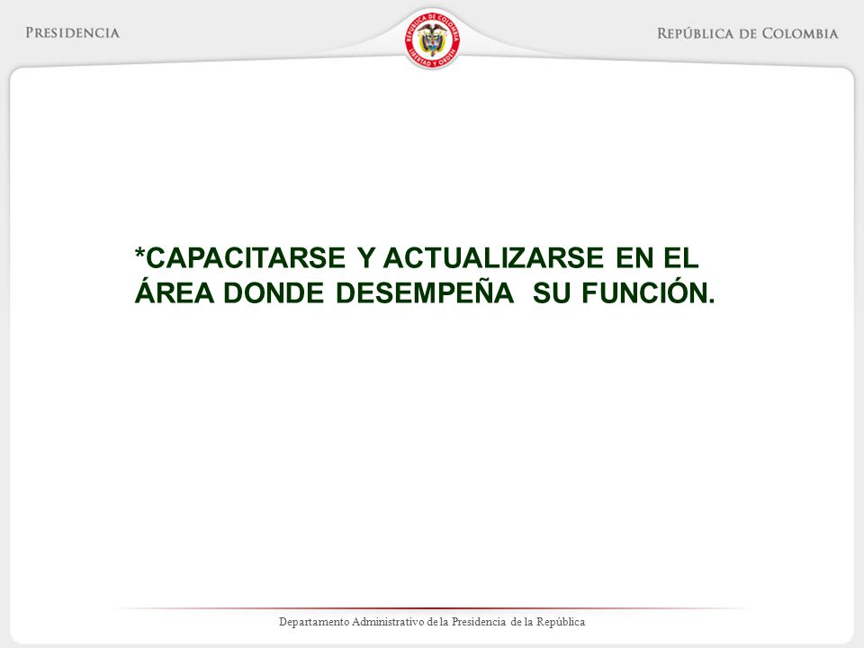 *CAPACITARSE Y ACTUALIZARSE EN EL ÁREA DONDE DESEMPEÑA SU FUNCIÓN.