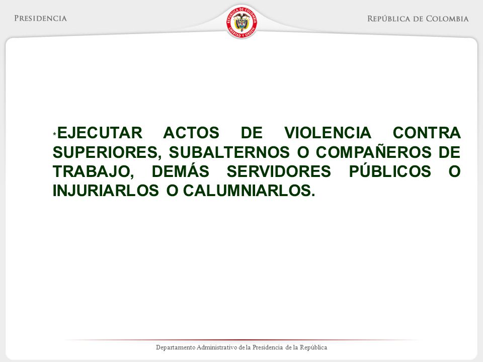 *EJECUTAR ACTOS DE VIOLENCIA CONTRA SUPERIORES, SUBALTERNOS O COMPAÑEROS DE TRABAJO, DEMÁS SERVIDORES PÚBLICOS O INJURIARLOS O CALUMNIARLOS.