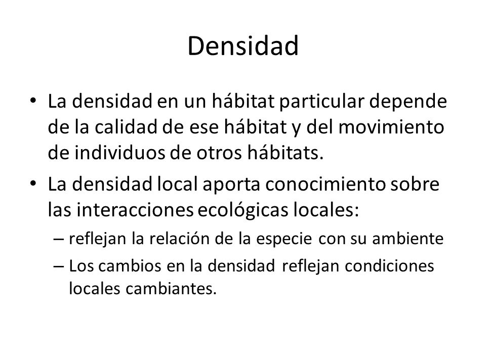 Densidad La densidad en un hábitat particular depende de la calidad de ese hábitat y del movimiento de individuos de otros hábitats.