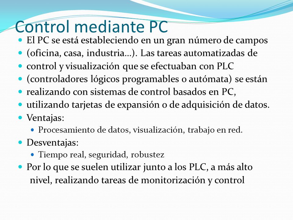 Control mediante PC El PC se está estableciendo en un gran número de campos. (oficina, casa, industria…). Las tareas automatizadas de.