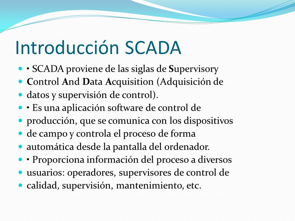 Introducción SCADA • SCADA proviene de las siglas de Supervisory