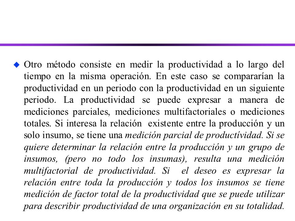 Otro método consiste en medir la productividad a lo largo del tiempo en la misma operación.