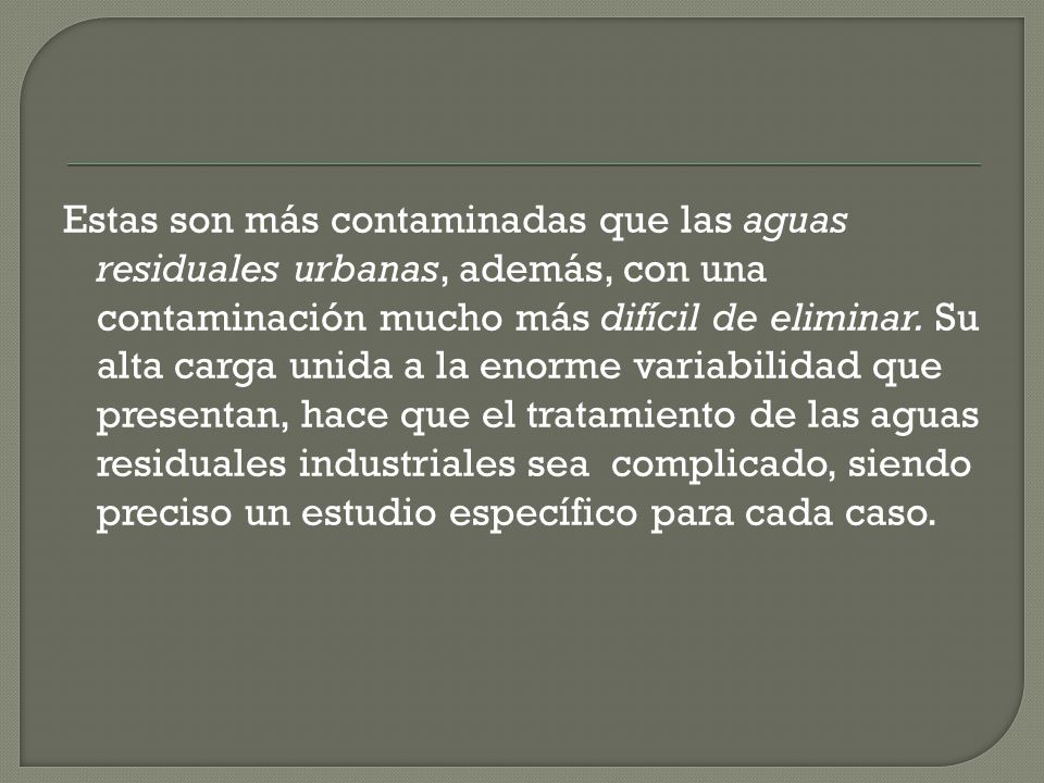 Estas son más contaminadas que las aguas residuales urbanas, además, con una contaminación mucho más difícil de eliminar.
