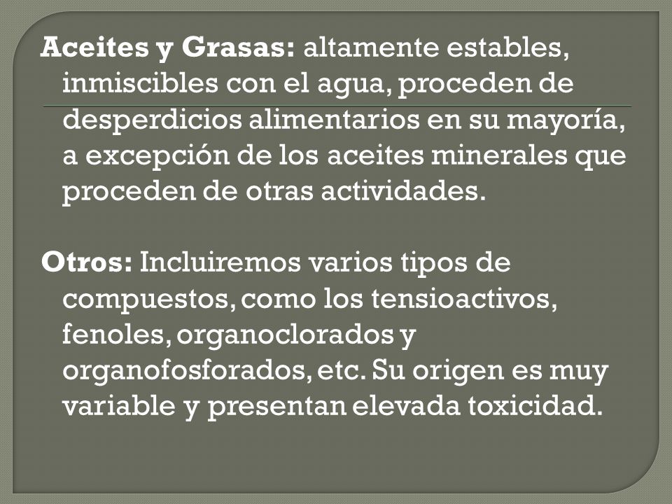 Aceites y Grasas: altamente estables, inmiscibles con el agua, proceden de desperdicios alimentarios en su mayoría, a excepción de los aceites minerales que proceden de otras actividades.