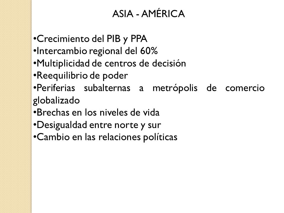 ASIA - AMÉRICA Crecimiento del PIB y PPA. Intercambio regional del 60% Multiplicidad de centros de decisión.