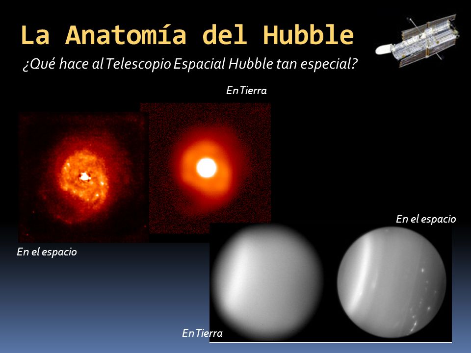 La Anatomía del Hubble ¿Qué hace al Telescopio Espacial Hubble tan especial En Tierra. En el espacio.