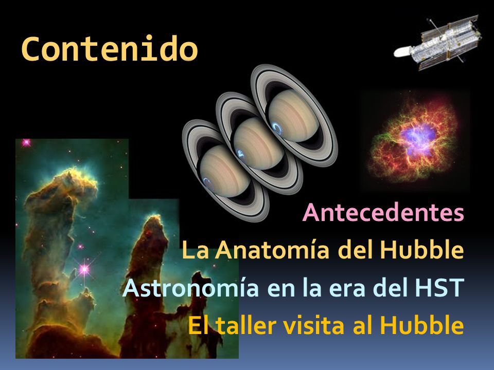 Contenido Antecedentes La Anatomía del Hubble Astronomía en la era del HST El taller visita al Hubble