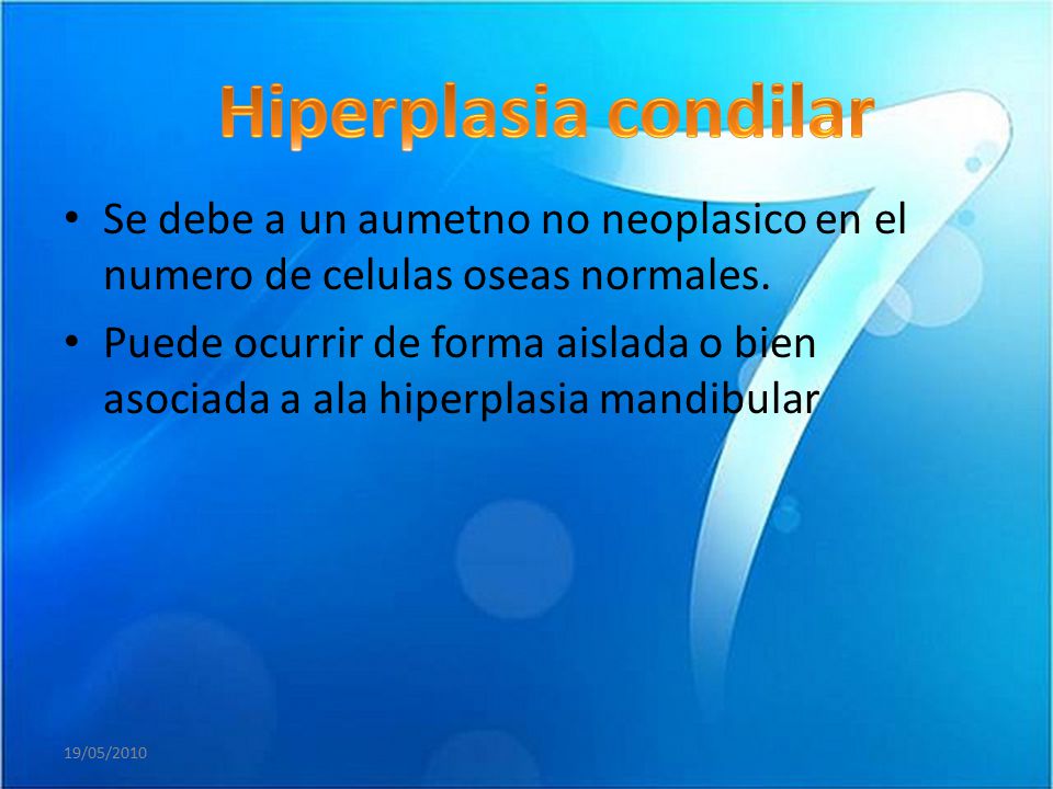 Hiperplasia condilar Se debe a un aumetno no neoplasico en el numero de celulas oseas normales.