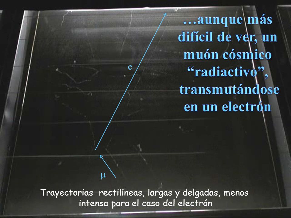 …aunque más difícil de ver, un muón cósmico radiactivo ,