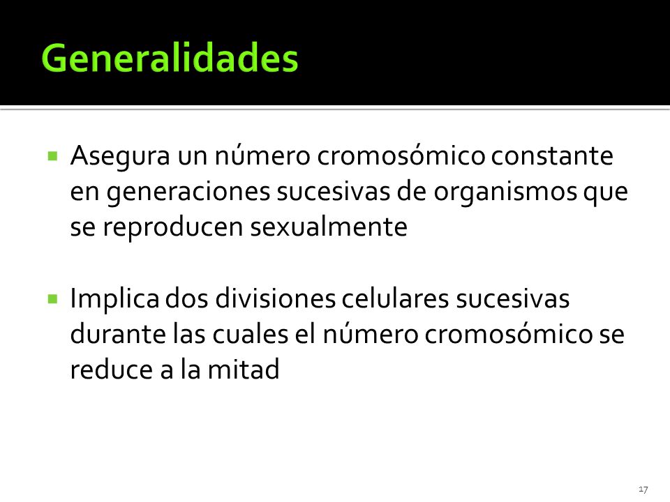 Generalidades Asegura un número cromosómico constante en generaciones sucesivas de organismos que se reproducen sexualmente.