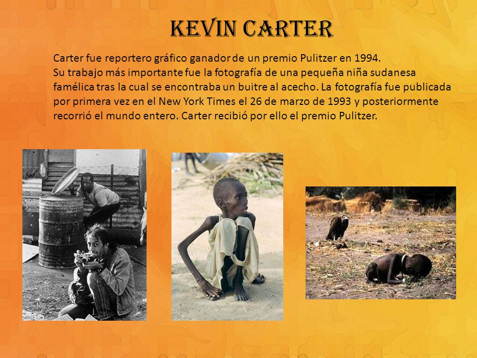 KEVIN CARTER Carter fue reportero gráfico ganador de un premio Pulitzer en
