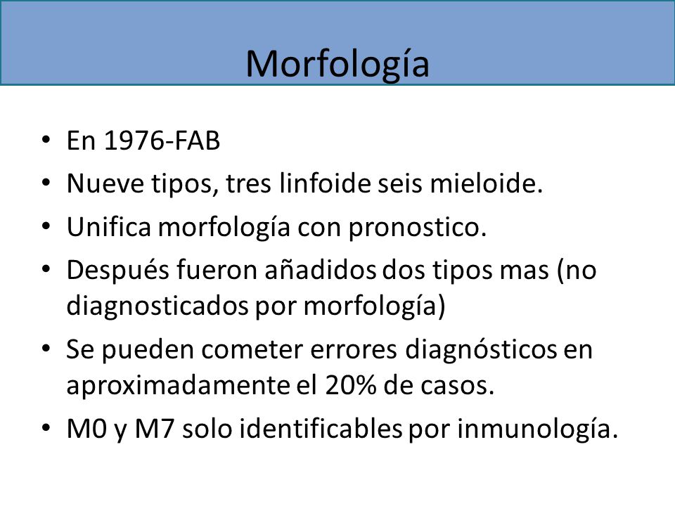Morfología En 1976-FAB Nueve tipos, tres linfoide seis mieloide.