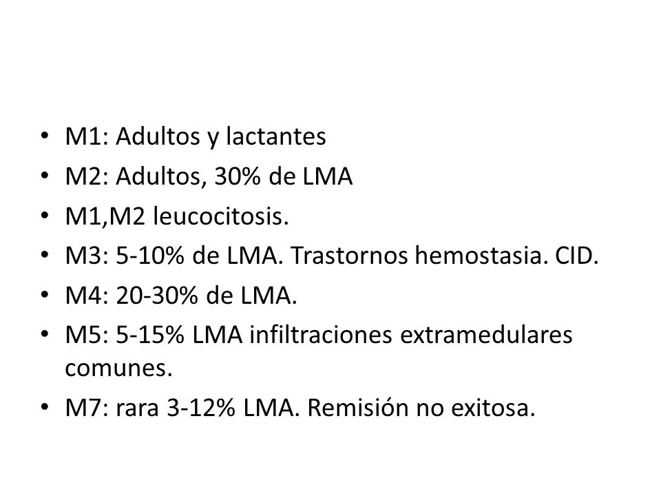 M1: Adultos y lactantes M2: Adultos, 30% de LMA. M1,M2 leucocitosis. M3: 5-10% de LMA. Trastornos hemostasia. CID.