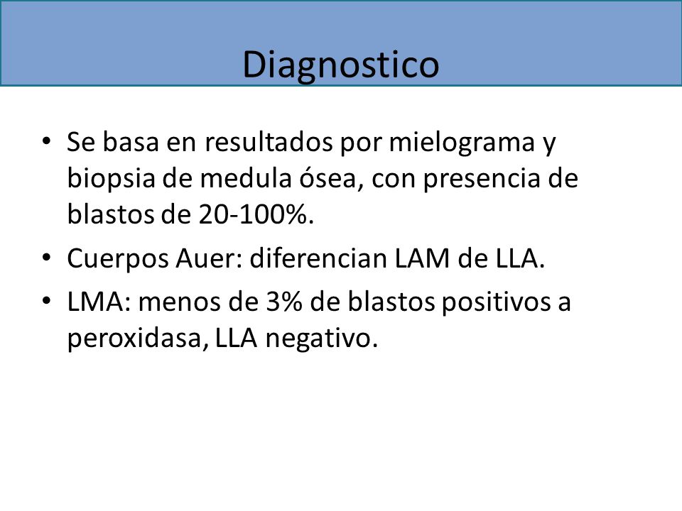 Diagnostico Se basa en resultados por mielograma y biopsia de medula ósea, con presencia de blastos de %.