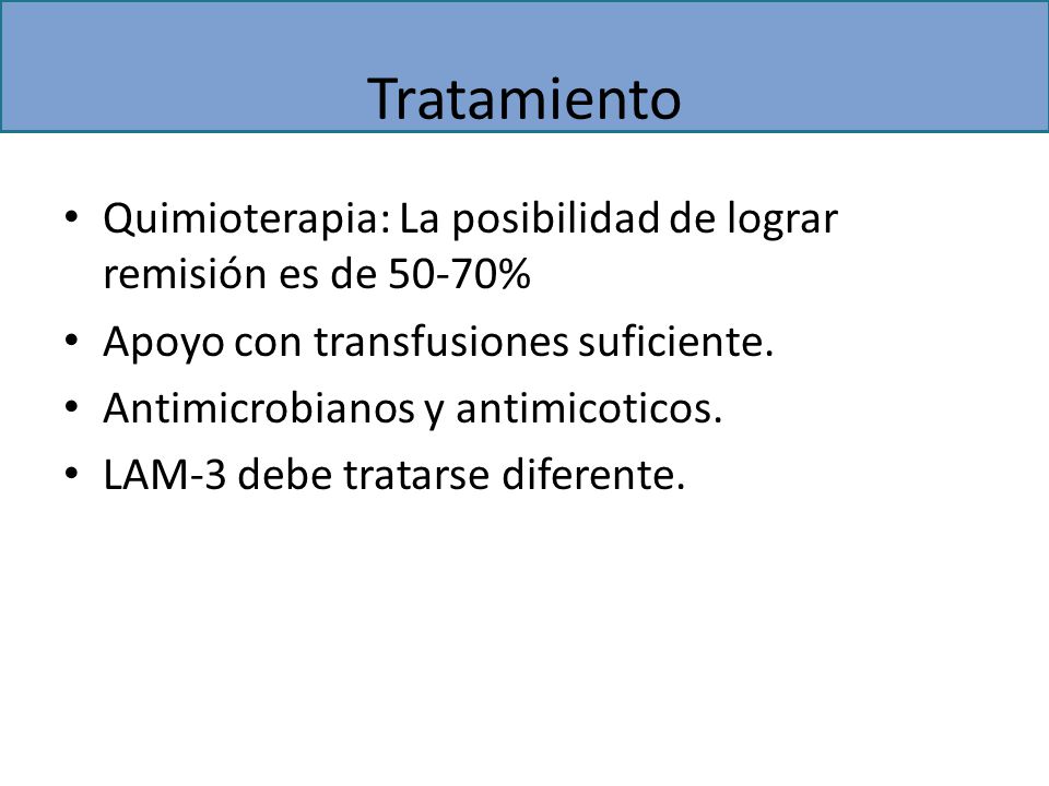 Tratamiento Quimioterapia: La posibilidad de lograr remisión es de 50-70% Apoyo con transfusiones suficiente.