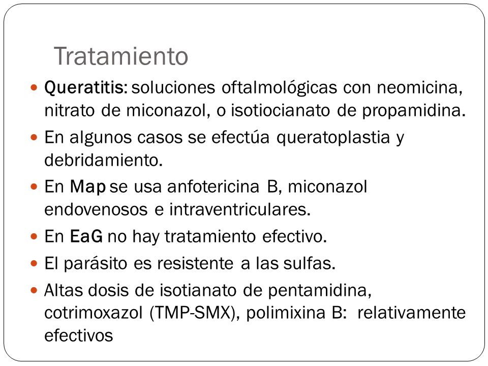 Tratamiento Queratitis: soluciones oftalmológicas con neomicina, nitrato de miconazol, o isotiocianato de propamidina.