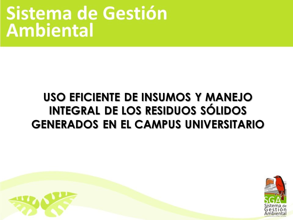 USO EFICIENTE DE INSUMOS Y MANEJO INTEGRAL DE LOS RESIDUOS SÓLIDOS GENERADOS EN EL CAMPUS UNIVERSITARIO