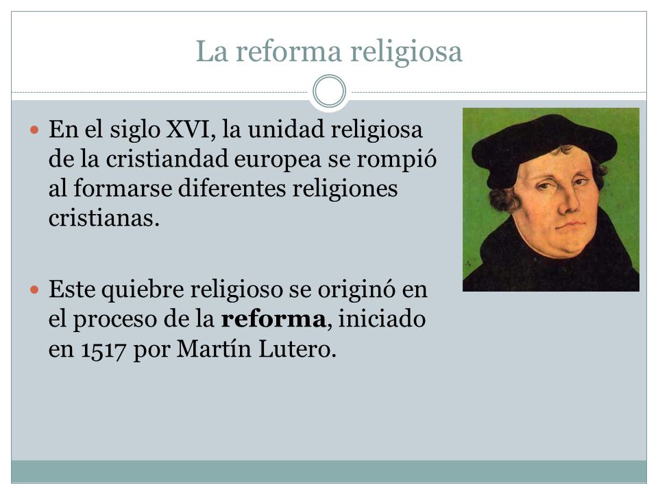 La reforma religiosa En el siglo XVI, la unidad religiosa de la cristiandad europea se rompió al formarse diferentes religiones cristianas.