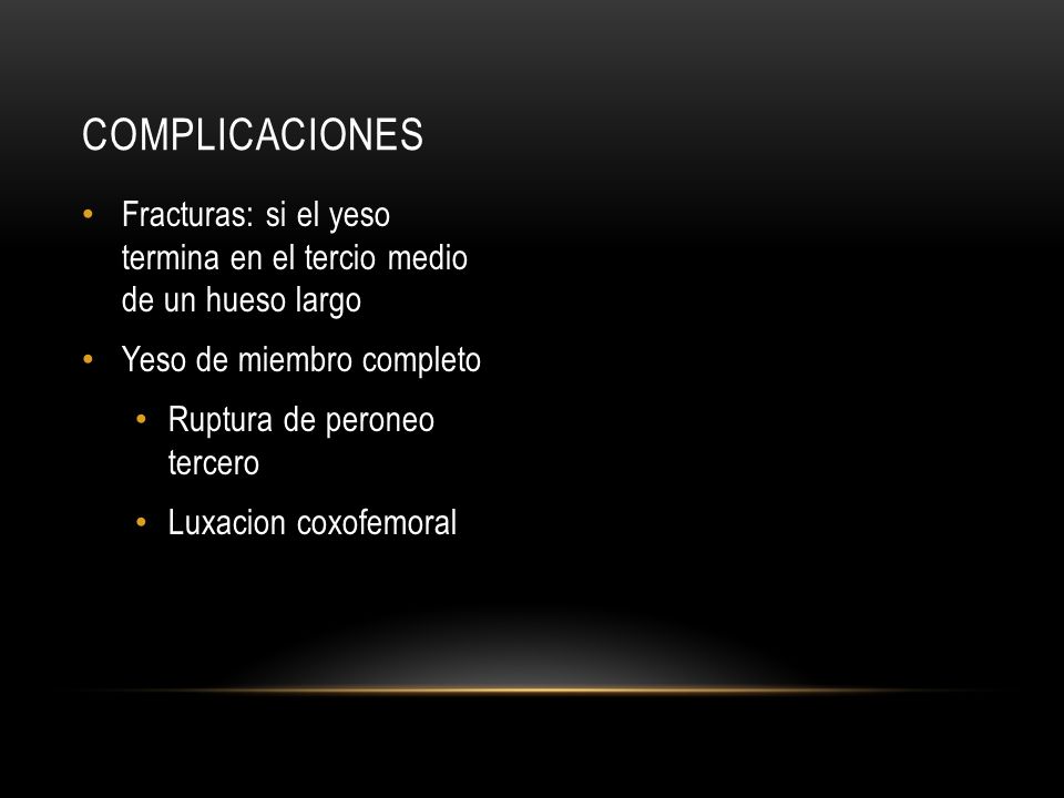 Complicaciones Fracturas: si el yeso termina en el tercio medio de un hueso largo. Yeso de miembro completo.