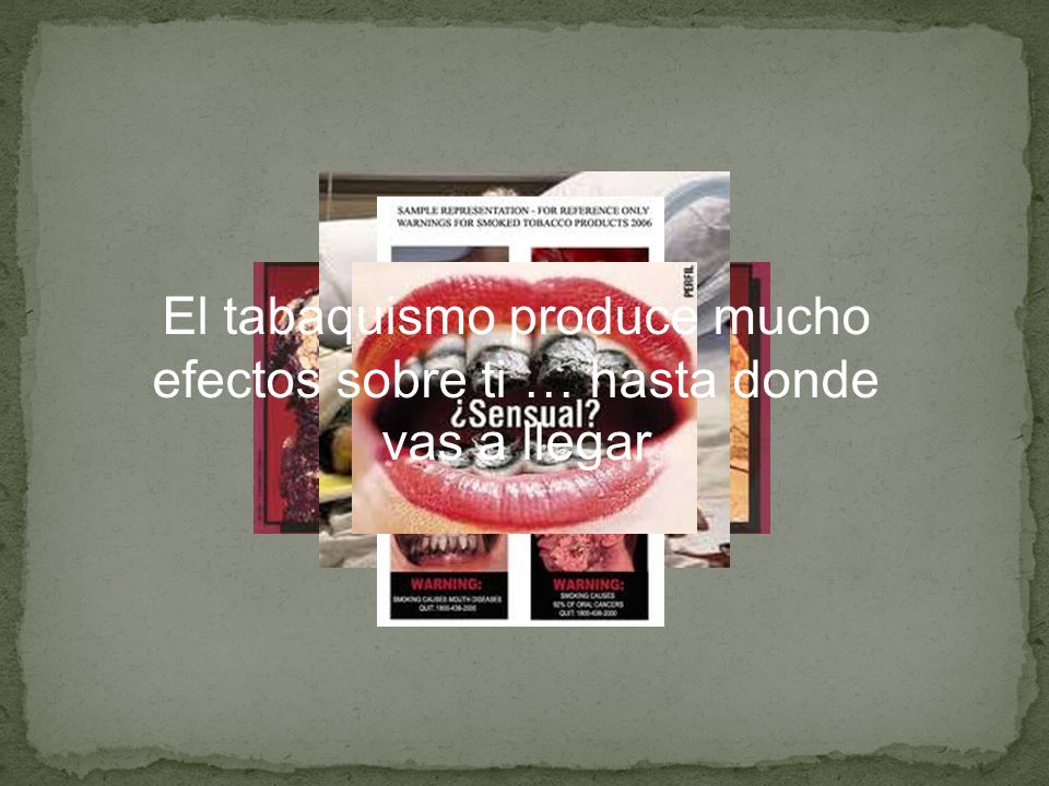 El tabaquismo produce mucho efectos sobre ti … hasta donde vas a llegar
