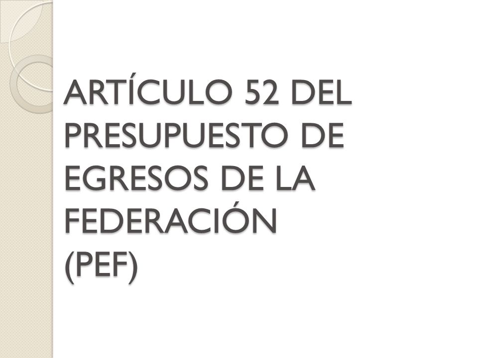 ARTÍCULO 52 DEL PRESUPUESTO DE EGRESOS DE LA FEDERACIÓN (PEF)