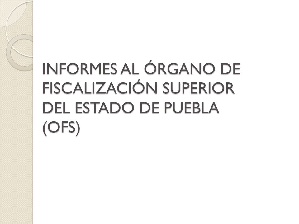 INFORMES AL ÓRGANO DE FISCALIZACIÓN SUPERIOR DEL ESTADO DE PUEBLA (OFS)