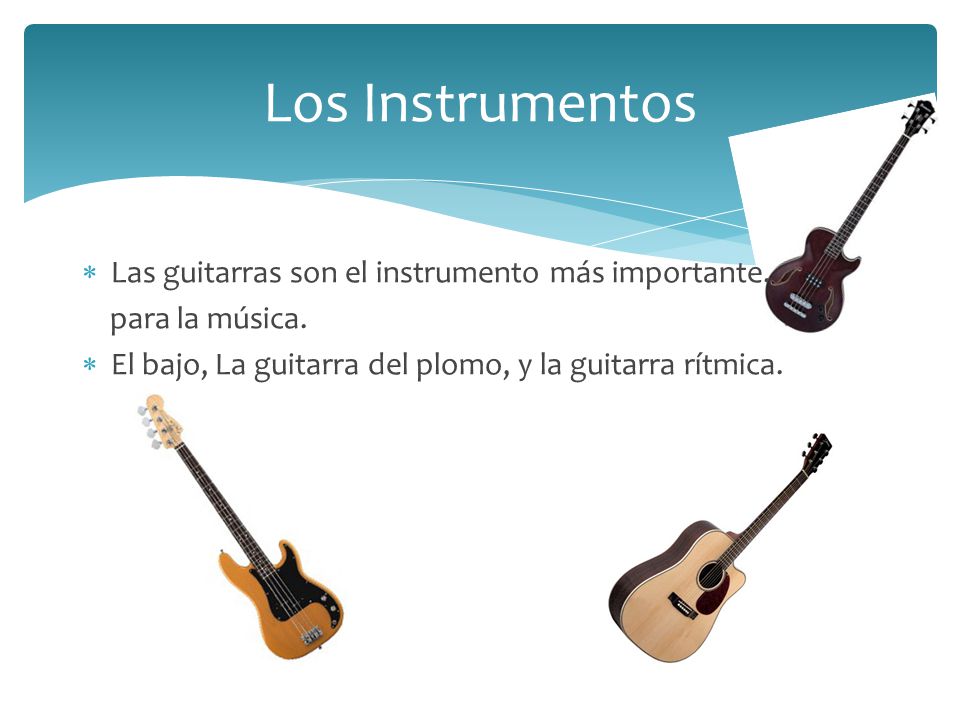 Los Instrumentos Las guitarras son el instrumento más importante.