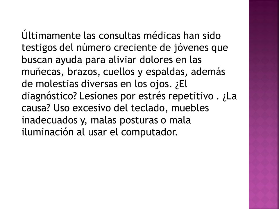 Últimamente las consultas médicas han sido testigos del número creciente de jóvenes que buscan ayuda para aliviar dolores en las muñecas, brazos, cuellos y espaldas, además de molestias diversas en los ojos.