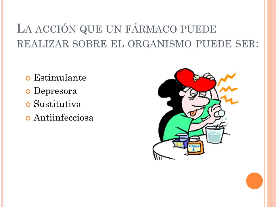 La acción que un fármaco puede realizar sobre el organismo puede ser: