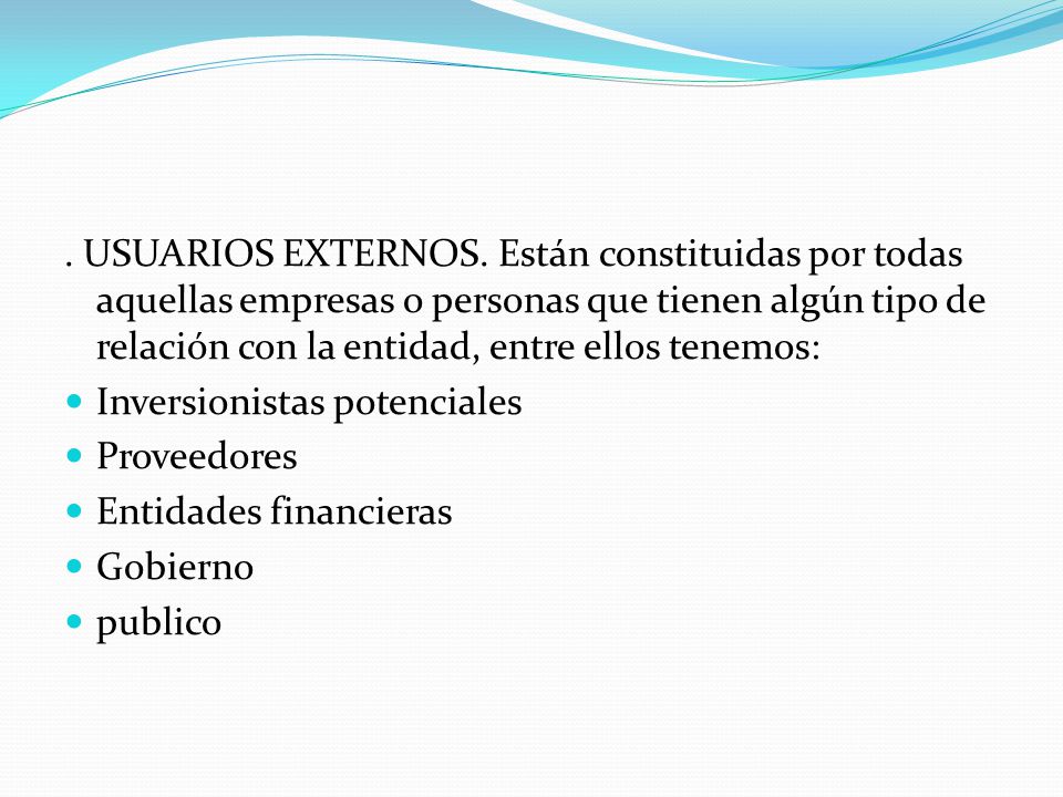 . USUARIOS EXTERNOS. Están constituidas por todas aquellas empresas o personas que tienen algún tipo de relación con la entidad, entre ellos tenemos: