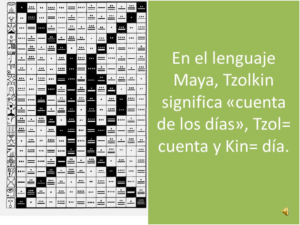 En el lenguaje Maya, Tzolkin significa «cuenta de los días», Tzol= cuenta y Kin= día.