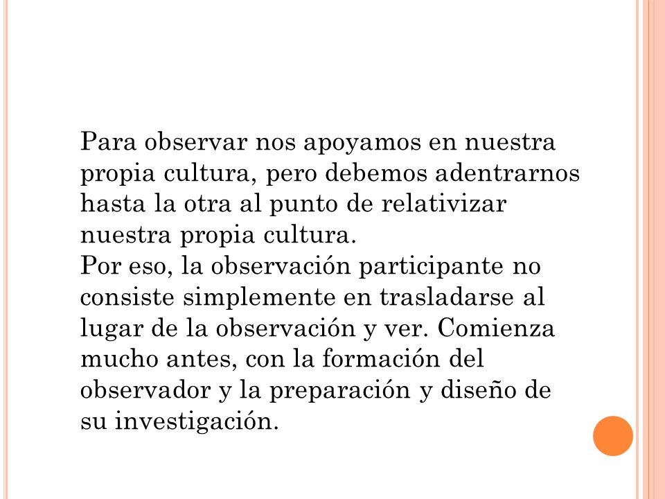 Para observar nos apoyamos en nuestra propia cultura, pero debemos adentrarnos hasta la otra al punto de relativizar nuestra propia cultura.