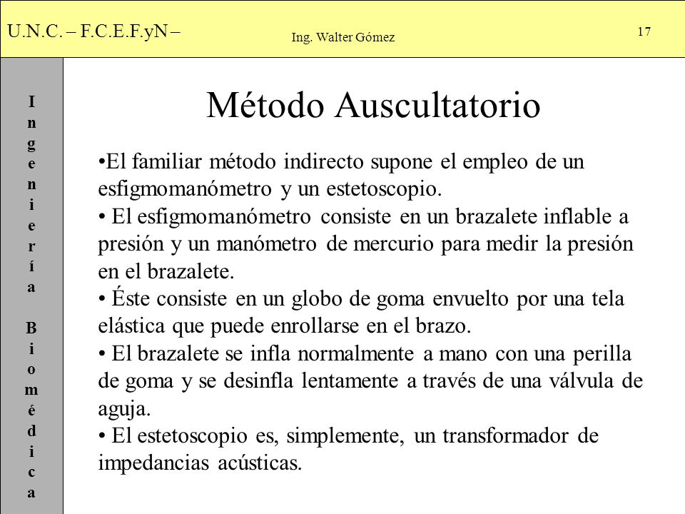 Ing. Walter Gómez Método Auscultatorio. El familiar método indirecto supone el empleo de un esfigmomanómetro y un estetoscopio.
