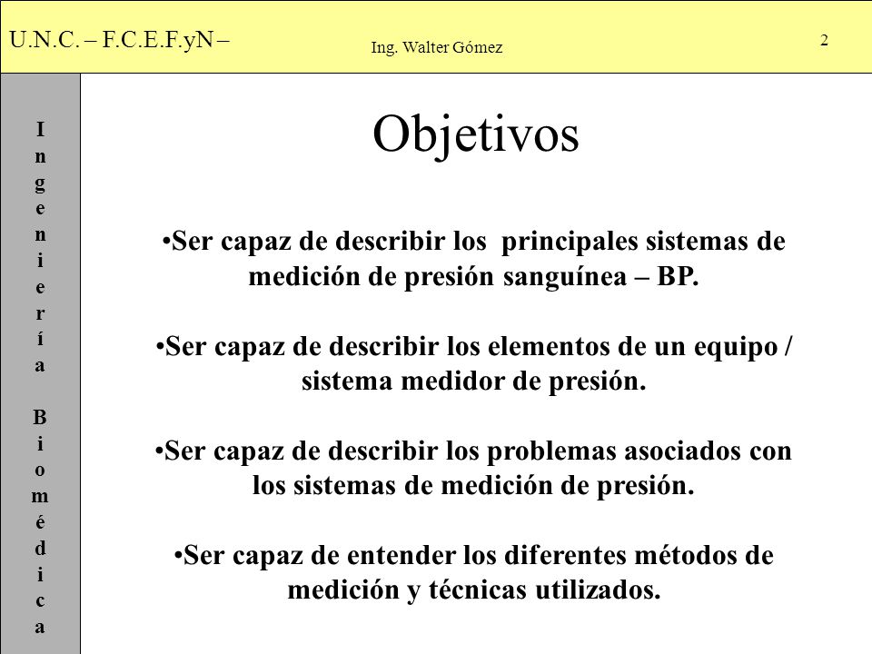 Ing. Walter Gómez Objetivos. Ser capaz de describir los principales sistemas de medición de presión sanguínea – BP.