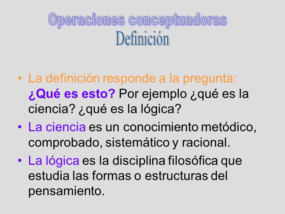 Definición La definición responde a la pregunta: ¿Qué es esto Por ejemplo ¿qué es la ciencia ¿qué es la lógica