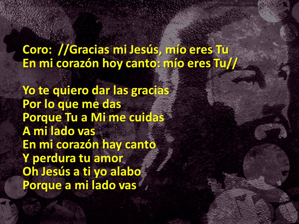 Coro: //Gracias mi Jesús, mío eres Tu