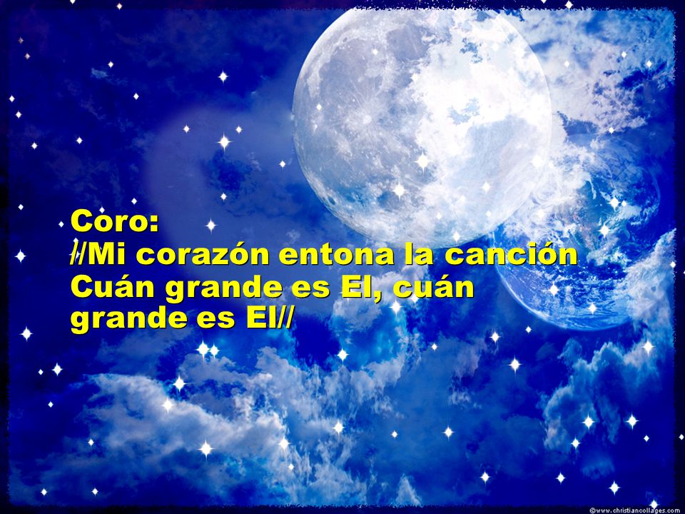 Coro: //Mi corazón entona la canción Cuán grande es El, cuán grande es El//