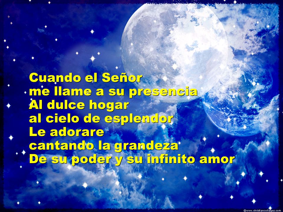 Cuando el Señor me llame a su presencia. Al dulce hogar. al cielo de esplendor. Le adorare. cantando la grandeza.