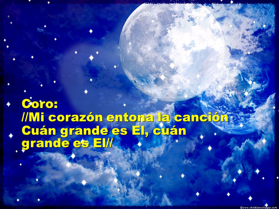 Coro: //Mi corazón entona la canción Cuán grande es El, cuán grande es El//