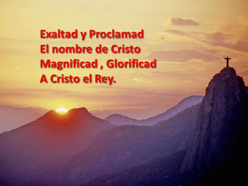 Exaltad y Proclamad El nombre de Cristo Magnificad , Glorificad A Cristo el Rey.