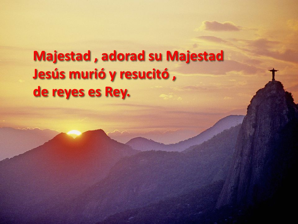 Majestad , adorad su Majestad Jesús murió y resucitó ,
